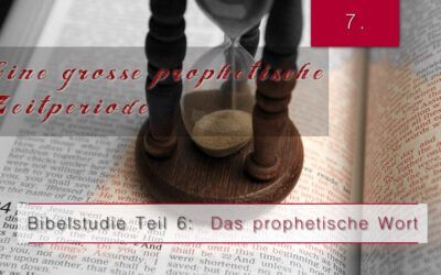 6.Bibelstudie 7 – Eine große prophetische Zeitperiode