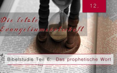 6.Bibelstudie 12 – Die letzte Evangeliumsbotschaft
