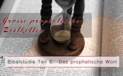 6.Bibelstudie – Große prophetische Zeitketten
