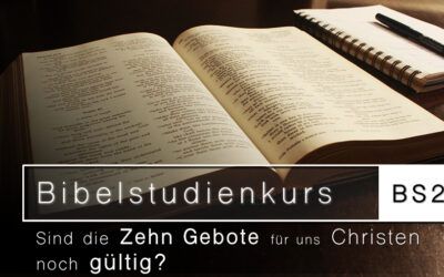 Bibelstudienkurs (BS27): Sind die Zehn Gebote für uns Christen noch gültig?